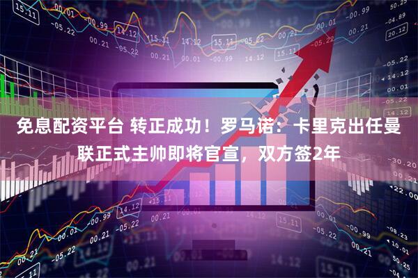 免息配资平台 转正成功！罗马诺：卡里克出任曼联正式主帅即将官宣，双方签2年