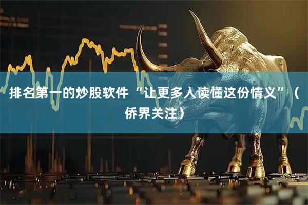 排名第一的炒股软件 “让更多人读懂这份情义”（侨界关注）